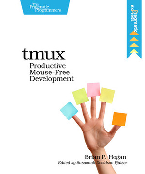 Tmux: Productive Mouse-Free Development by Brian P. Hogan