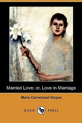 Married Love: A New Contribution to the Solution of Sex Difficulties by Marie Stopes