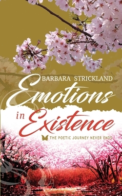 Emotions in Existence: The poetic journey never ends by Barbara Strickland