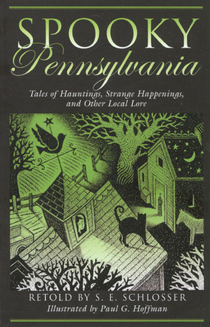 Spooky Pennsylvania: Tales of Hauntings, Strange Happenings, and Other Local Lore by S.E. Schlosser, Paul G. Hoffman