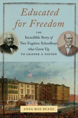 Educated for Freedom: The Incredible Story of Two Fugitive Schoolboys Who Grew Up to Change a Nation by Anna Mae Duane