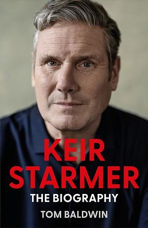 Keir Starmer: The Biography by Tom Baldwin