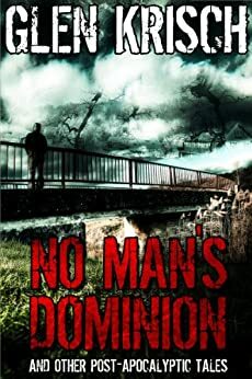 No Man's Dominion and Other Post-Apocalyptic Tales by Glen R. Krisch