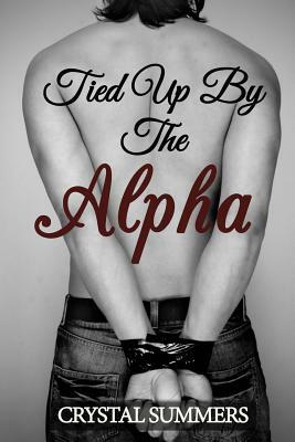 Tied Up By The Alpha by Crystal Summers