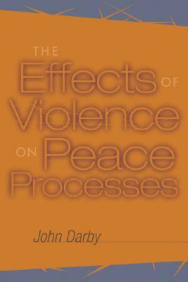 The Effects of Violence on Peace Processes by John Darby