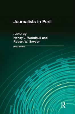 Journalists in Peril by Nancy J. Woodhull, Robert W. Snyder