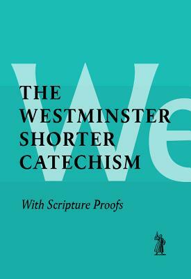 Shorter Catechism with Scripture Proofs by Westminster Assembly