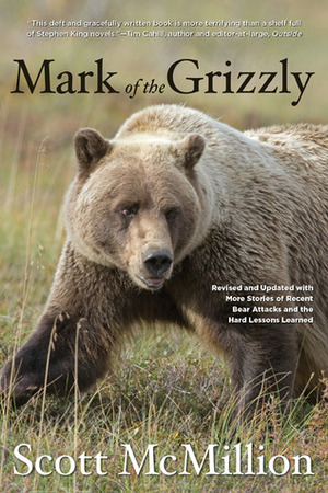 Mark of the Grizzly, 2nd: Revised and Updated with More Stories of Recent Bear Attacks and the Hard Lessons Learned by Scott McMillion