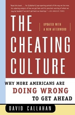 The Cheating Culture: Why More Americans Are Doing Wrong to Get Ahead by David Callahan
