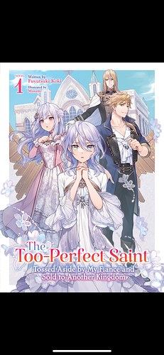 The Too-Perfect Saint: Tossed Aside by My Fiancé and Sold to Another Kingdom (Light Novel) Vol. 1 by Fuyutsuki Koki