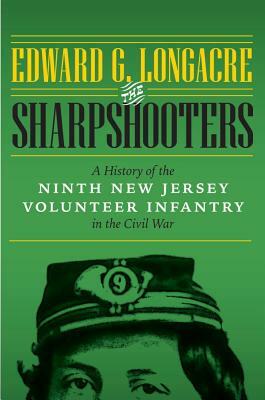 The Sharpshooters: A History of the Ninth New Jersey Volunteer Infantry in the Civil War by Edward G. Longacre