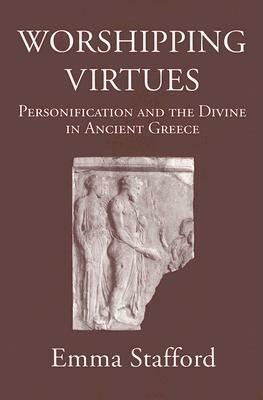 Worshipping Virtues: Personification and the Divine in Ancient Greece by Emma Stafford
