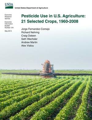 Pesticide Use in U.S. Agriculture: 21 Selected Crops, 1960-2008 by Craig Osteen, Seth Wechsler, Richard Nehring