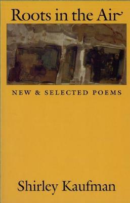 Roots in the Air: New & Selected Poems by Shirley Kaufman