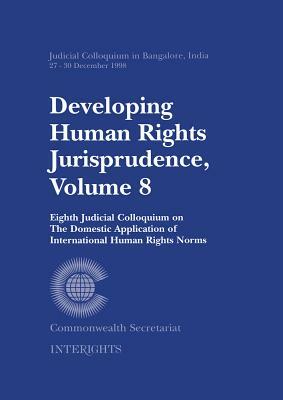 Developing Human Rights Jurisprudence: Volume 8; Eighth Judicial Colloquium on the Domestic Application of International Human Rights Norm by Commonwealth Secretariat
