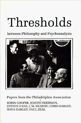 Thresholds Between Philosphy and Psychoanalysis: Papers from the Philadelphia Association by Robin Cooper, Etc, Et Al