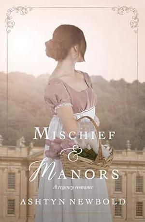 Mischief and manors  by Ashtyn Newbold