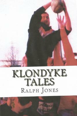 Klondyke tales. Revised edition by Ralph Jones