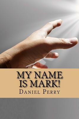 My Name Is Mark! by Daniel Perry