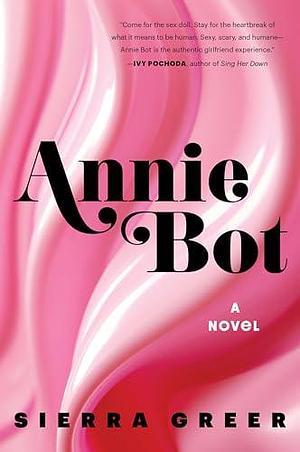 Annie Bot: A Washington Post Best Science Fiction Book of the Year by Sierra Greer, Sierra Greer