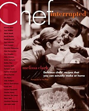 Chef, Interrupted: Delicious Chefs' Recipes That You Can Actually Make at Home by Tina Rupp, Melissa Clark