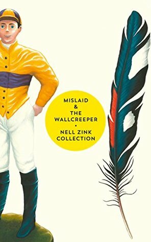 Mislaid & The Wallcreeper: The Nell Zink Collection by Nell Zink