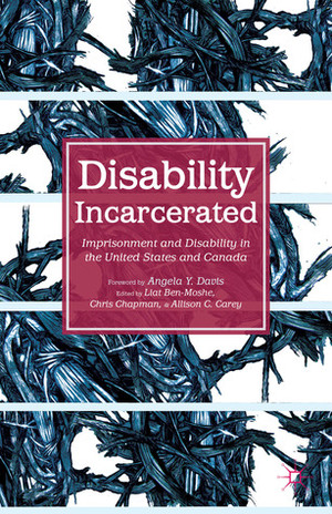 Disability Incarcerated: Imprisonment and Disability in the United States and Canada by Allison C. Carey, Liat Ben-Moshe, Chris Chapman