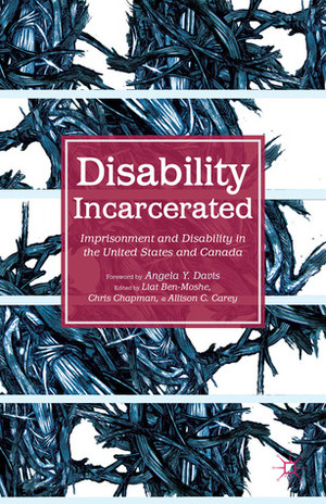 Disability Incarcerated: Imprisonment and Disability in the United States and Canada by Liat Ben-moshe, Chris Chapman, Allison C. Carey