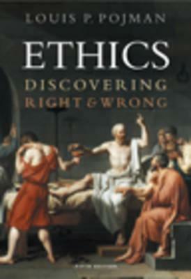 Ethics: Discovering Right and Wrong by Louis P. Pojman