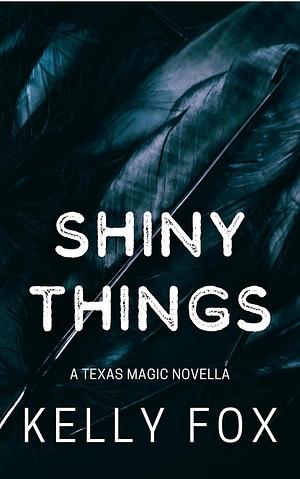 Shiny Things by Kelly Fox