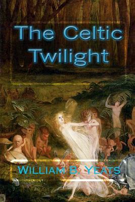 The Celtic Twilight by W.B. Yeats