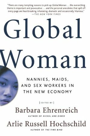 Global Woman: Nannies, Maids, and Sex Workers in the New Economy by Arlie Russell Hochschild, Barbara Ehrenreich
