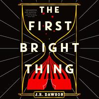 The First Bright Thing by J.R. Dawson