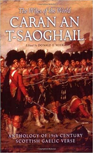Caran an t-Saoghail (the Wiles of the World): An Anthology of Nineteenth-Century Gaelic Verse by Donald E. Meek