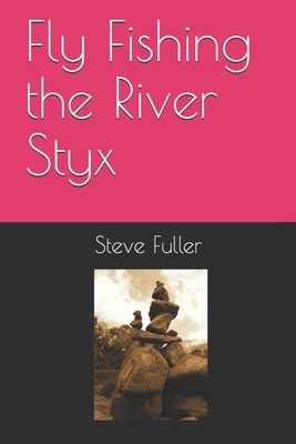 Fly Fishing the River Styx by Steve Fuller