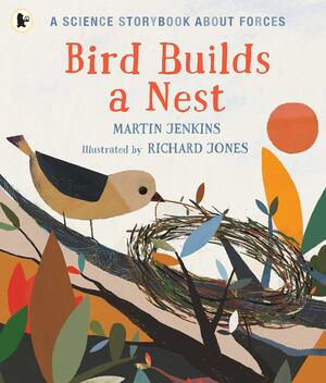 Bird Builds a Nest: A Science Storybook about Forces by Martin Jenkins