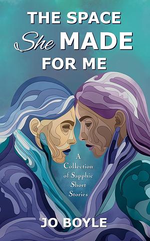 The Space She Made for Me by Jo Boyle