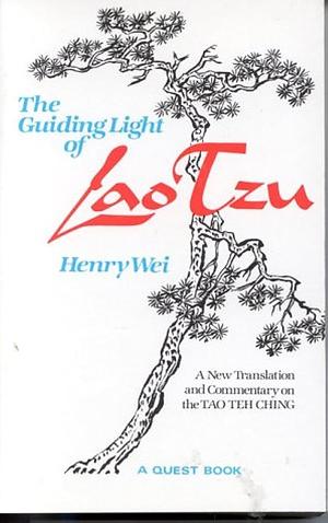 The Guiding Light of Lao Tzu: A New Translation and Commentary on the Tao Teh Ching by Henry Wei, Lao-Tzu