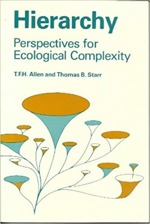 Hierarchy: Perspectives for Ecological Complexity by T.F.H. Allen