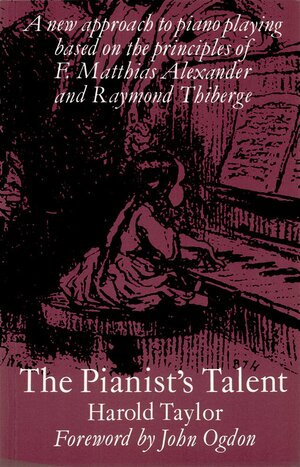 The Pianist's Talent: A New Approach to Piano Playing Based on the Principles of F. Matthias Alexander and Raymond Thiberge by John Ogdon, Harold Taylor