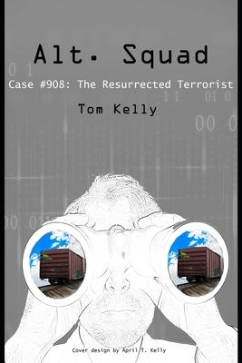 Alt. Squad: Case #908: The Resurrected Terrorist by Tom Kelly