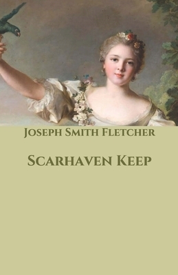 Scarhaven Keep by Joseph Smith Fletcher