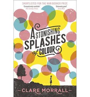 Astonishing Splashes of Colour by Clare Morrall