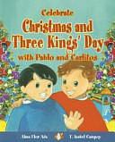 Celebrate Christmas and Three Kings' Day with Pablo and Carlitos by F. Isabel Campoy, Alma Flor Ada