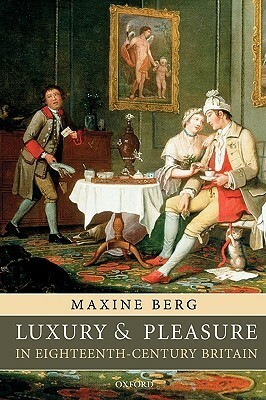 Luxury and Pleasure in Eighteenth-Century Britain by Maxine Berg