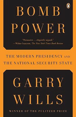 Bomb Power: The Modern Presidency and the National Security State by Garry Wills