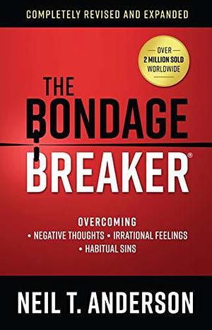 The Bondage Breaker: Overcoming *Negative Thoughts *Irrational Feelings *Habitual Sins by Neil T. Anderson