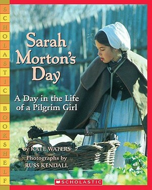 Sarah Morton's Day: A Day in the Life of a Pilgrim Girl by Kate Waters