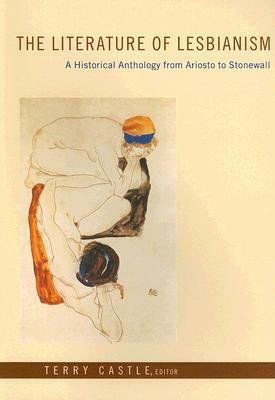 The Literature of Lesbianism: A Historical Anthology from Ariosto to Stonewall by Terry Castle