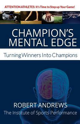 Champion's Mental Edge: Turning Winners into Champions by Robert Andrews